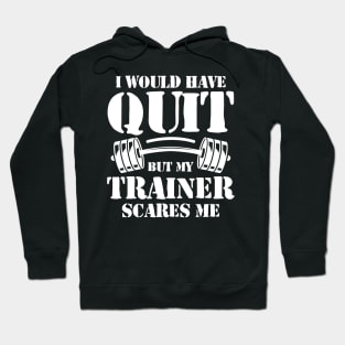 I Would Have Quit But My Trainer Scares Me Hoodie